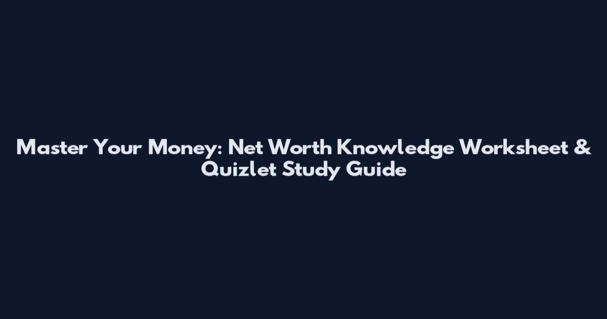 Master Your Money: Net Worth Knowledge Worksheet & Quizlet Study Guide