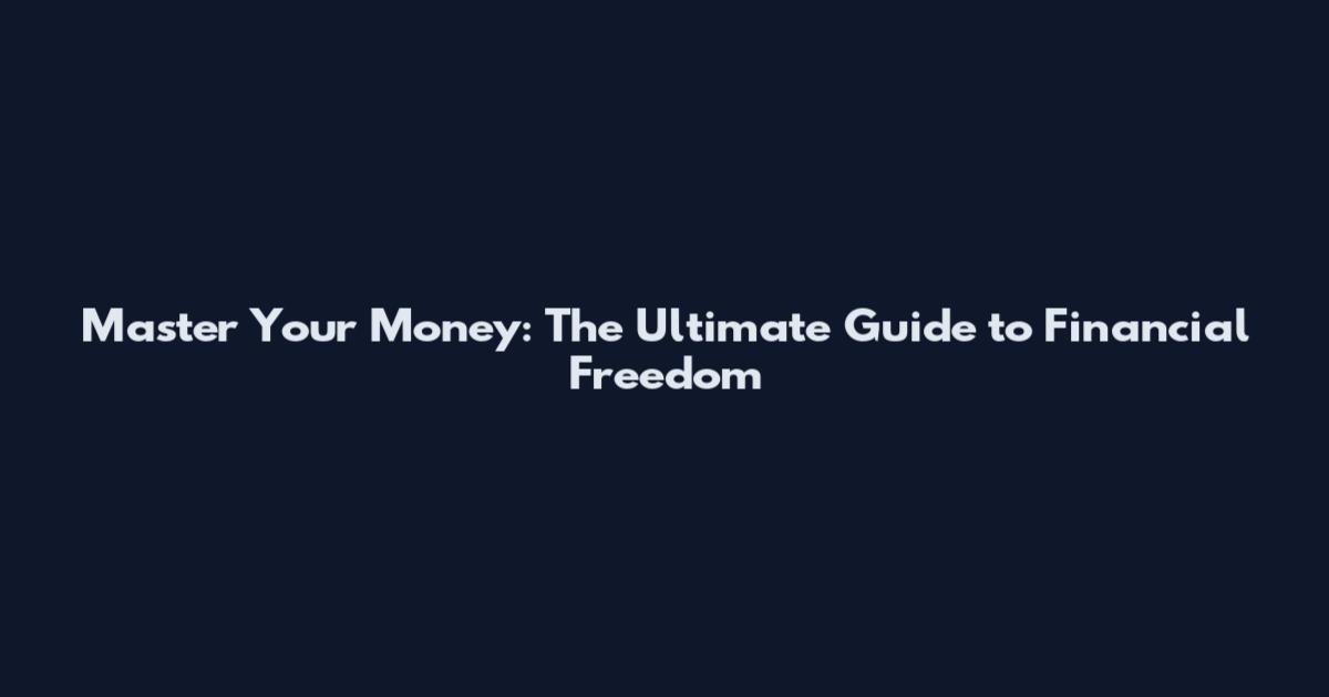 Master Your Money: The Ultimate Guide to Financial Freedom