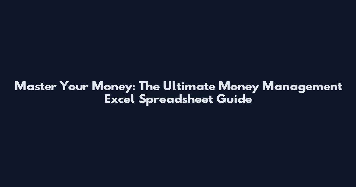 Master Your Money: The Ultimate Money Management Excel Spreadsheet Guide