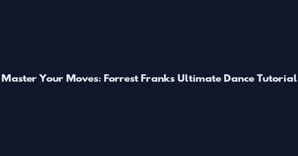 Master Your Moves: Forrest Frank's Ultimate Dance Tutorial