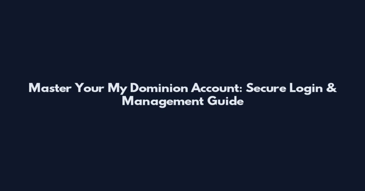 Master Your My Dominion Account: Secure Login & Management Guide