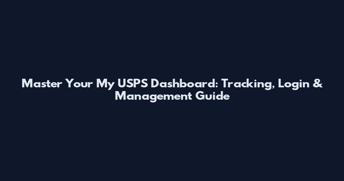 Master Your My USPS Dashboard: Tracking, Login & Management Guide