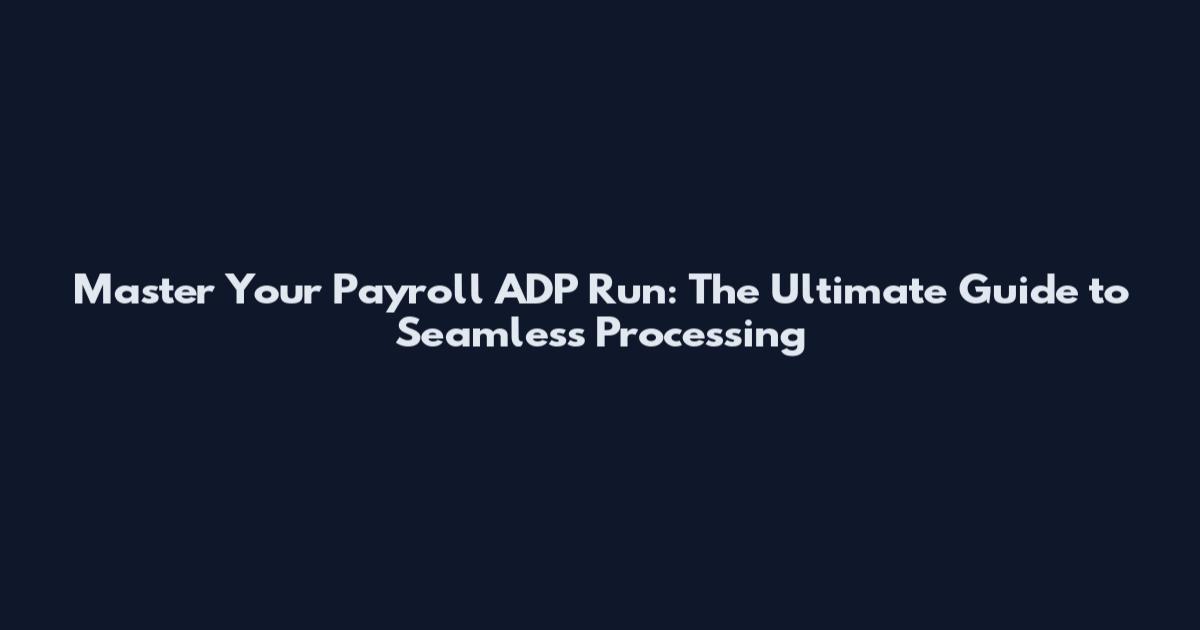 Master Your Payroll ADP Run: The Ultimate Guide to Seamless Processing