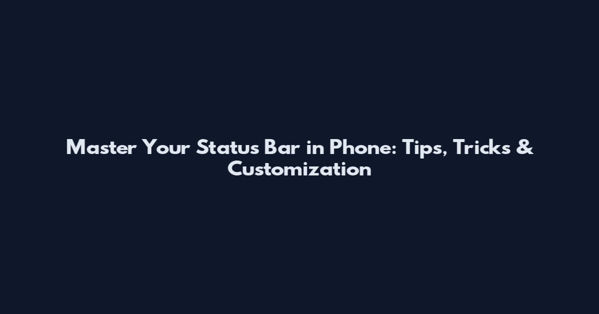 Master Your Status Bar in Phone: Tips, Tricks & Customization