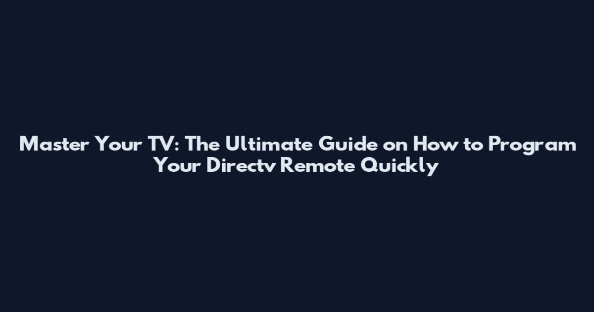 Master Your TV: The Ultimate Guide on How to Program Your Directv Remote Quickly