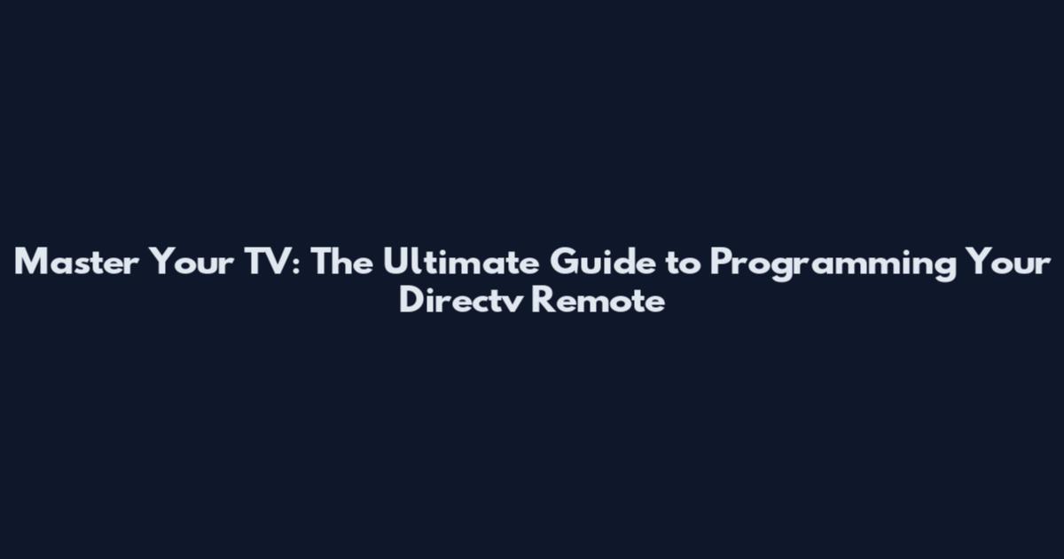 Master Your TV: The Ultimate Guide to Programming Your Directv Remote