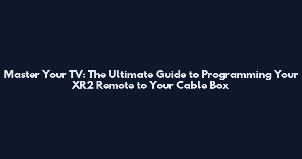 Master Your TV: The Ultimate Guide to Programming Your XR2 Remote to Your Cable Box
