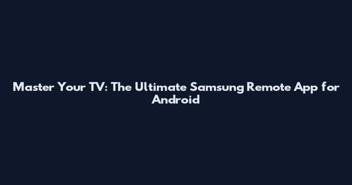 Master Your TV: The Ultimate Samsung Remote App for Android