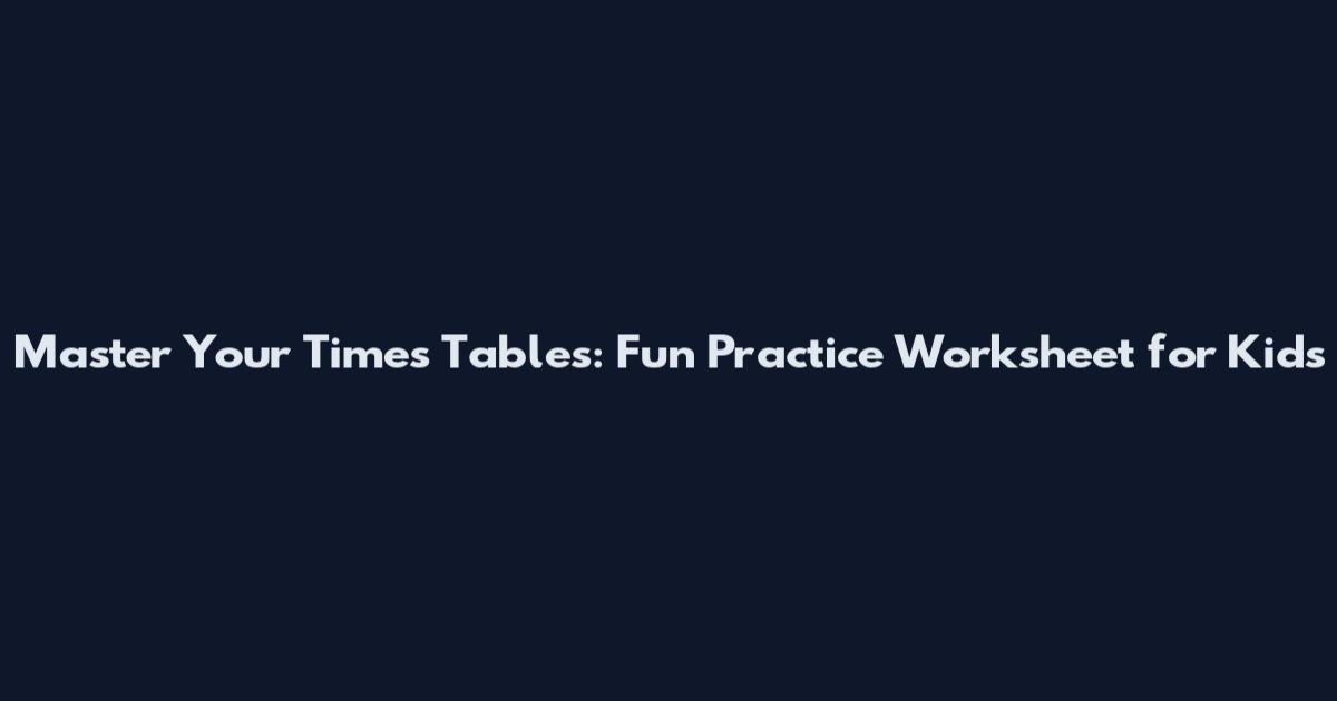 Master Your Times Tables: Fun Practice Worksheet for Kids