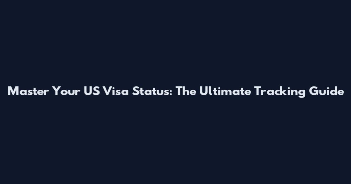 Master Your US Visa Status: The Ultimate Tracking Guide