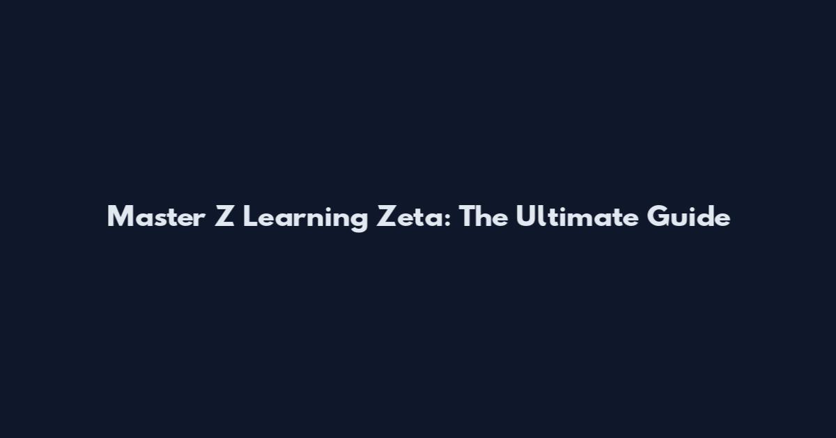 Master Z Learning Zeta: The Ultimate Guide