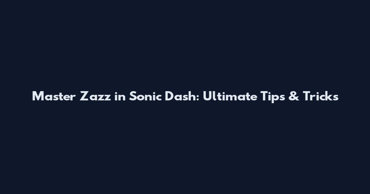 Master Zazz in Sonic Dash: Ultimate Tips & Tricks