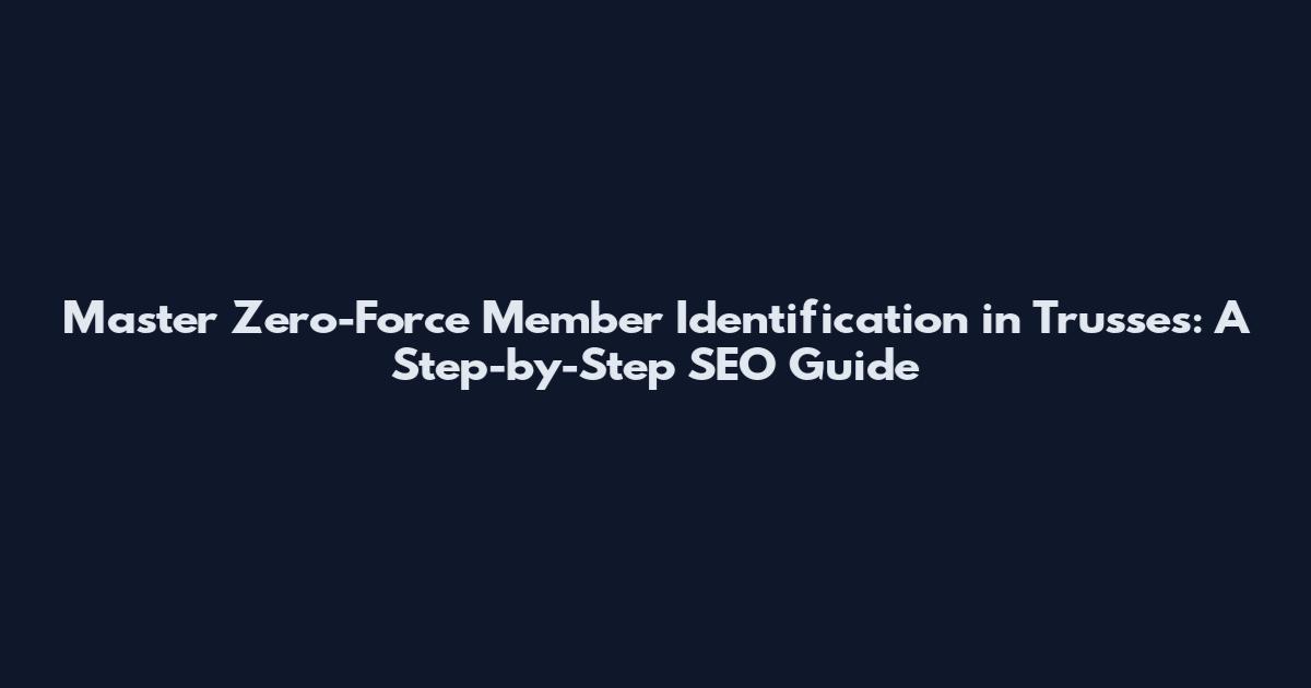 Master Zero-Force Member Identification in Trusses: A Step-by-Step SEO Guide
