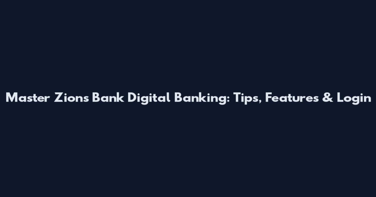 Master Zions Bank Digital Banking: Tips, Features & Login