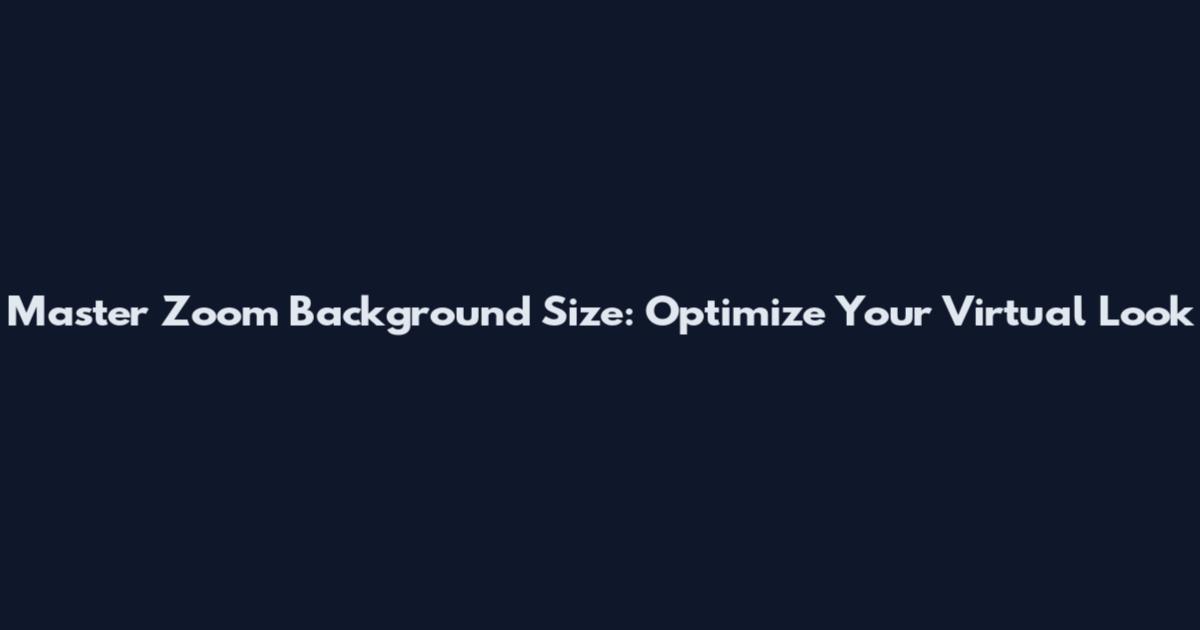 Master Zoom Background Size: Optimize Your Virtual Look