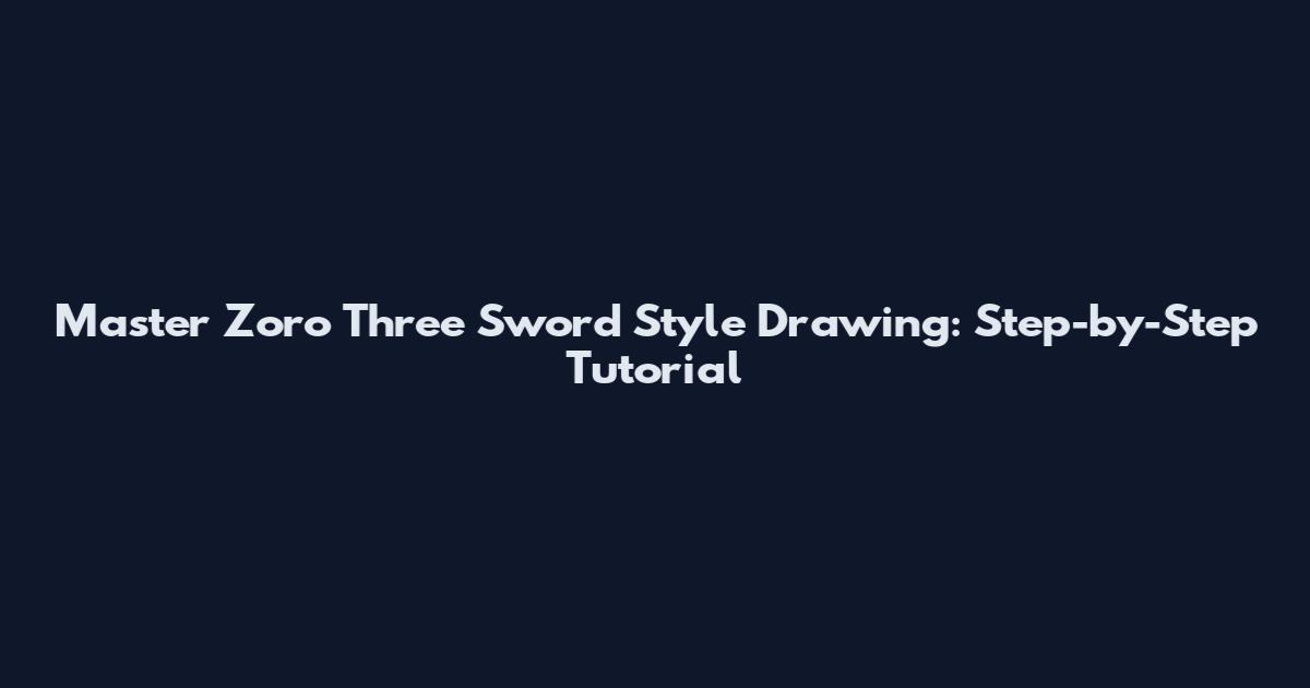 Master Zoro Three Sword Style Drawing: Step-by-Step Tutorial
