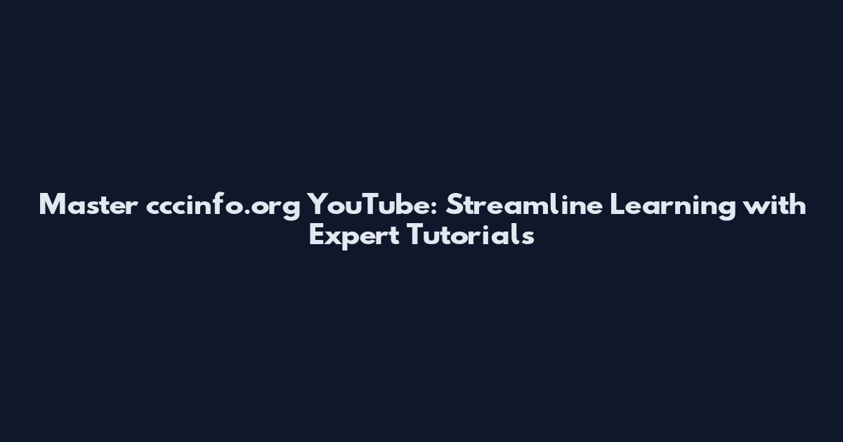 Master cccinfo.org YouTube: Streamline Learning with Expert Tutorials