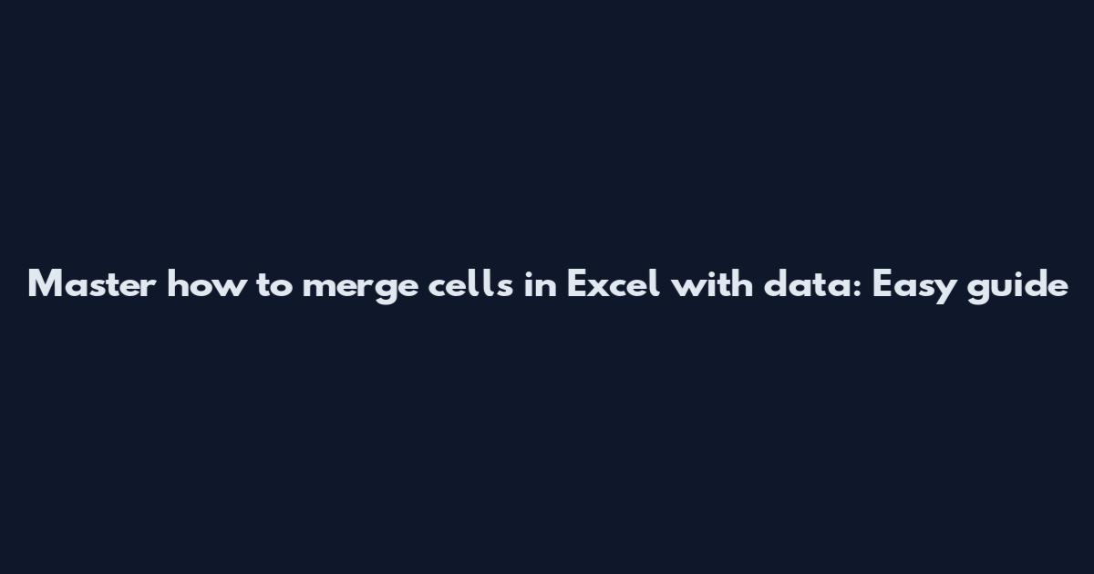 Master how to merge cells in Excel with data: Easy guide