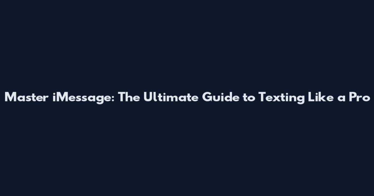 Master iMessage: The Ultimate Guide to Texting Like a Pro