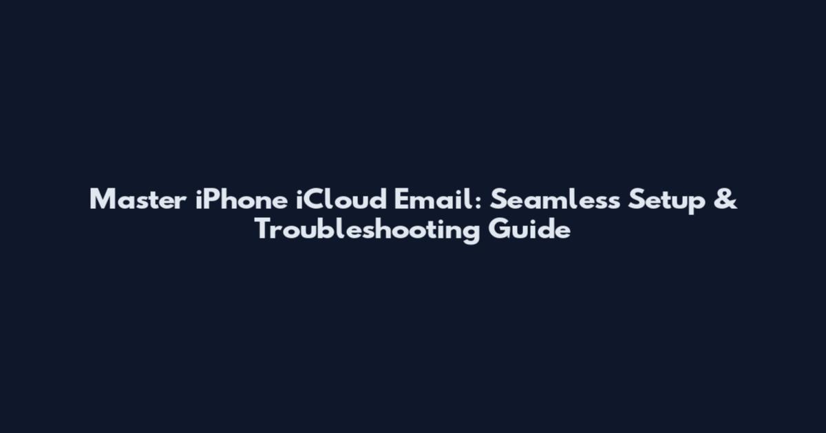 Master iPhone iCloud Email: Seamless Setup & Troubleshooting Guide