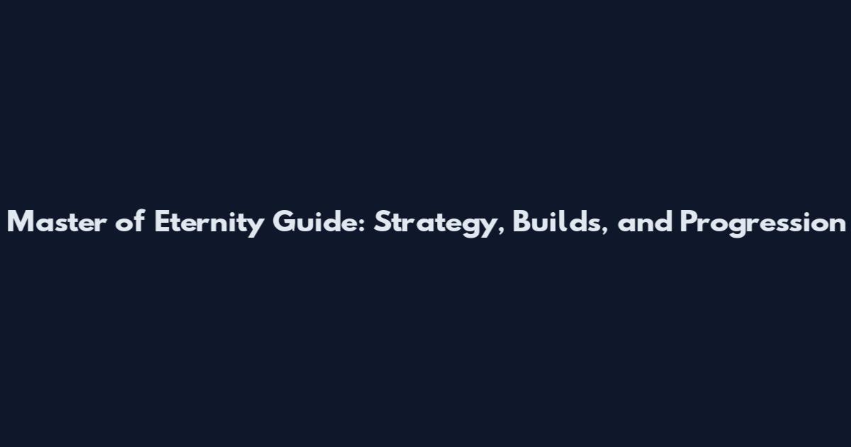 Master of Eternity Guide: Strategy, Builds, and Progression