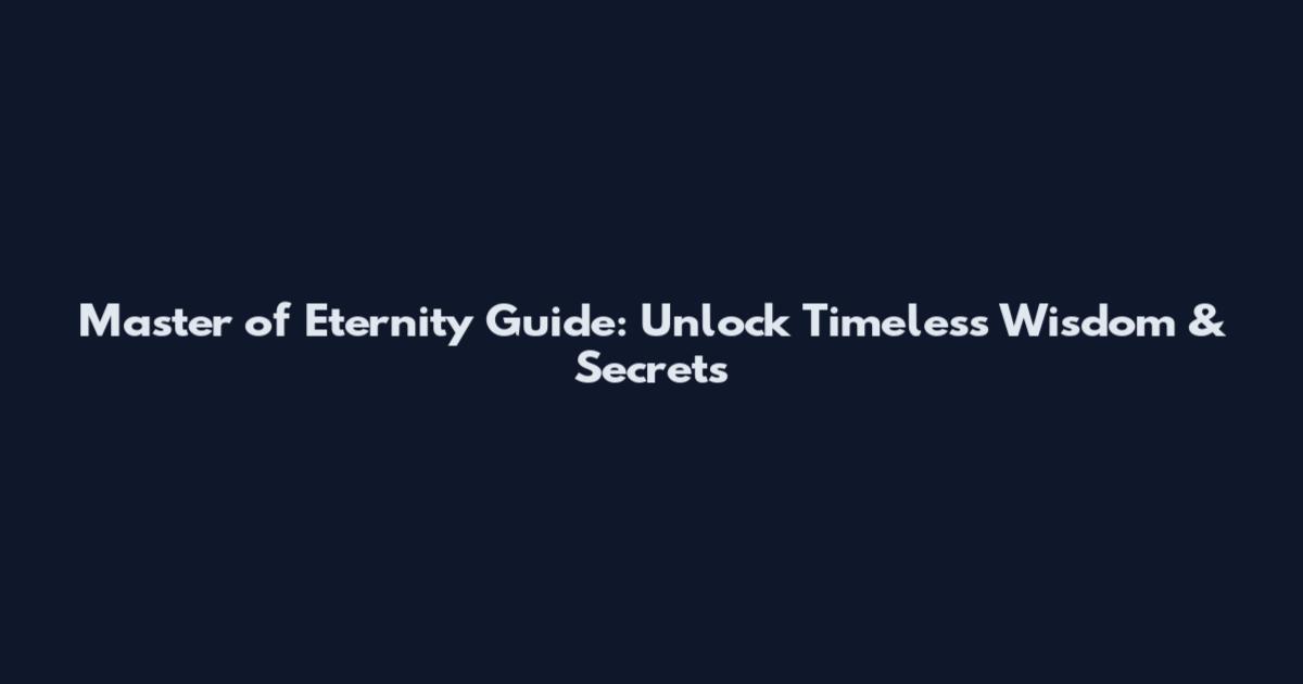 Master of Eternity Guide: Unlock Timeless Wisdom & Secrets