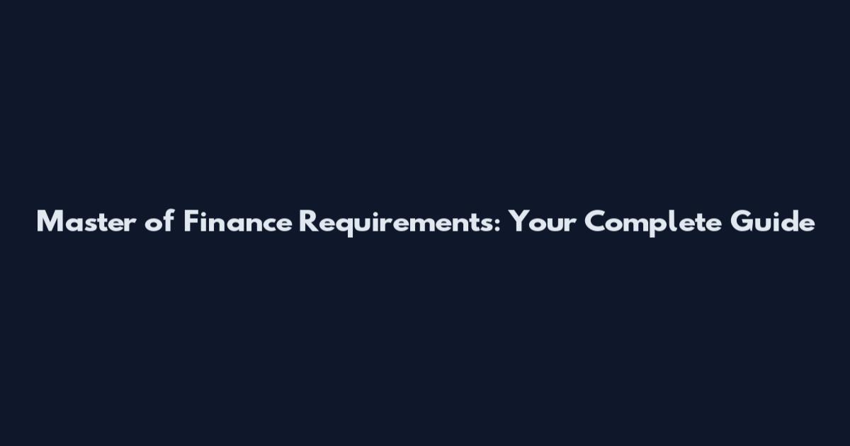 Master of Finance Requirements: Your Complete Guide