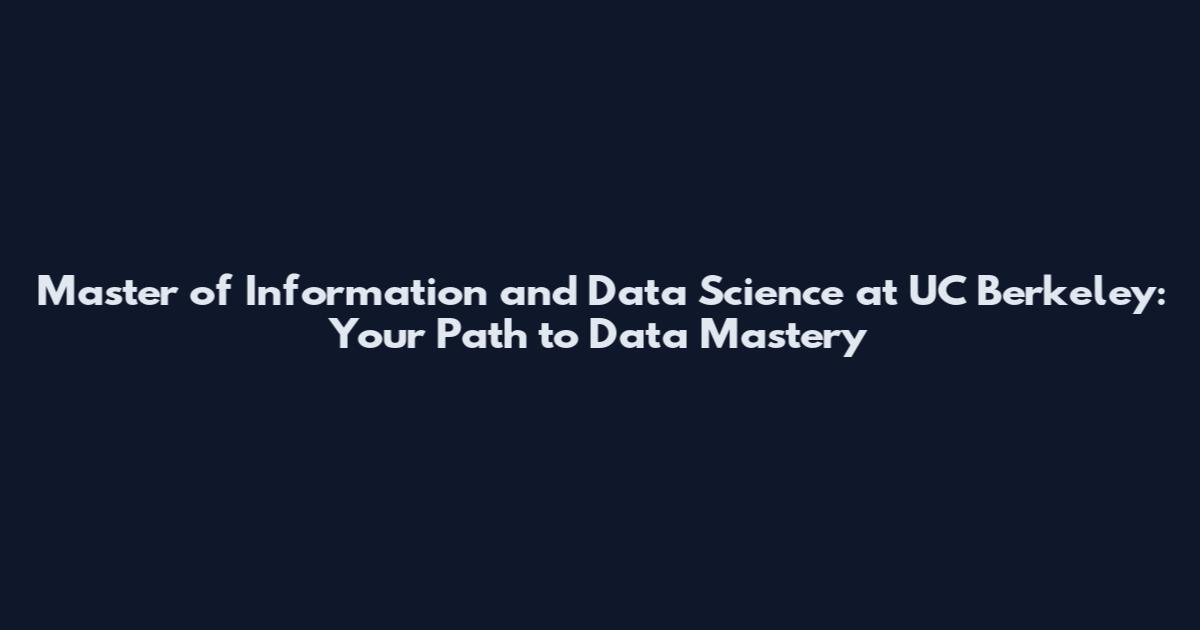 Master of Information and Data Science at UC Berkeley: Your Path to Data Mastery