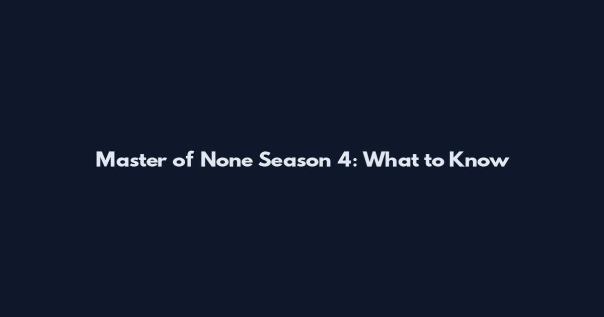 Master of None Season 4: What to Know