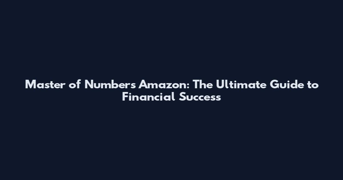Master of Numbers Amazon: The Ultimate Guide to Financial Success