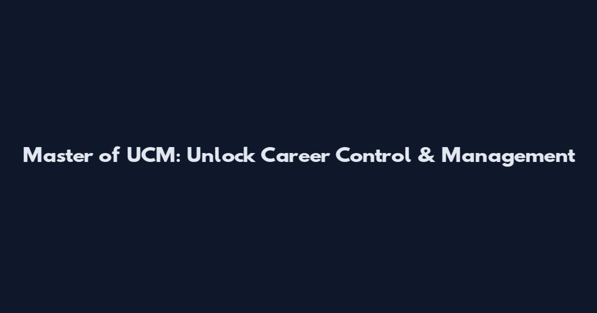Master of UCM: Unlock Career Control & Management