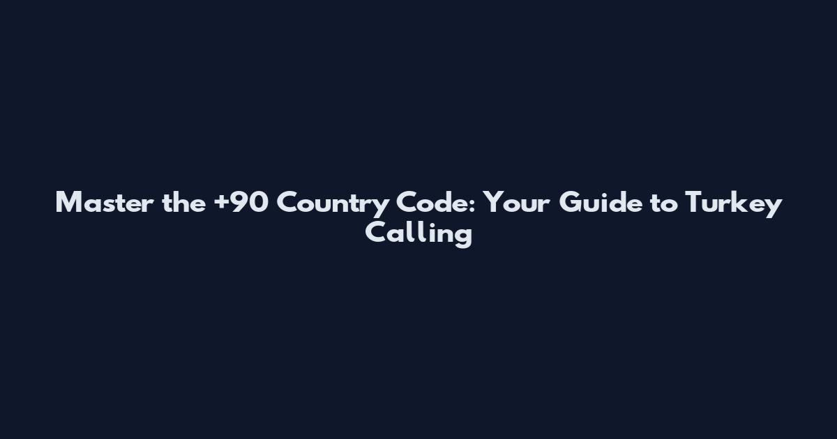Master the +90 Country Code: Your Guide to Turkey Calling