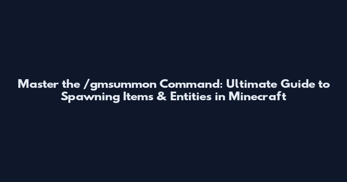 Master the /gmsummon Command: Ultimate Guide to Spawning Items & Entities in Minecraft