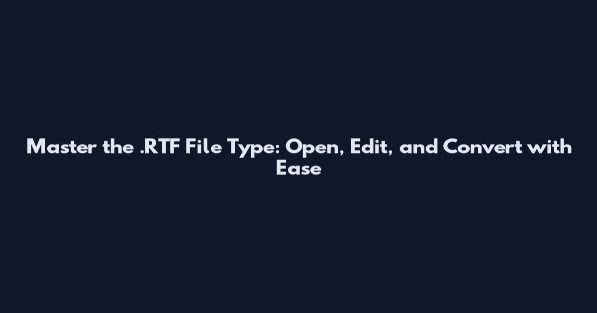 Master the .RTF File Type: Open, Edit, and Convert with Ease