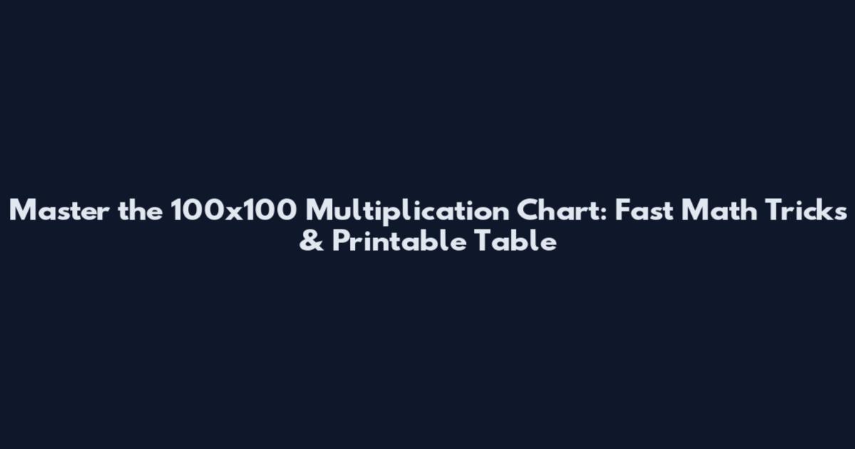 Master the 100x100 Multiplication Chart: Fast Math Tricks & Printable Table