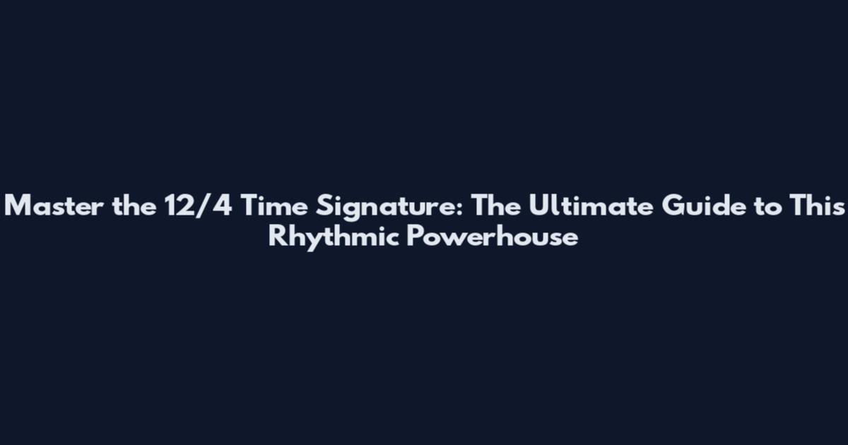 Master the 12/4 Time Signature: The Ultimate Guide to This Rhythmic Powerhouse