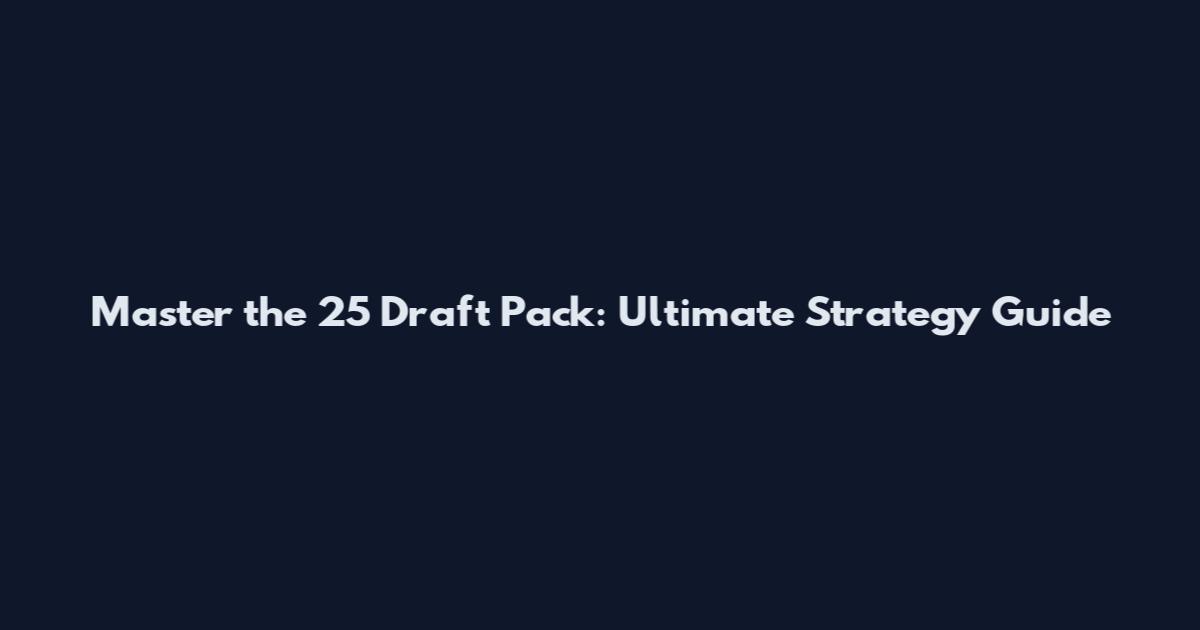 Master the 25 Draft Pack: Ultimate Strategy Guide