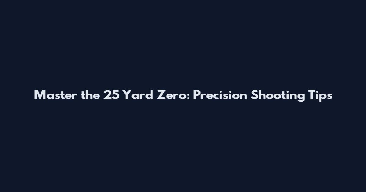 Master the 25 Yard Zero: Precision Shooting Tips