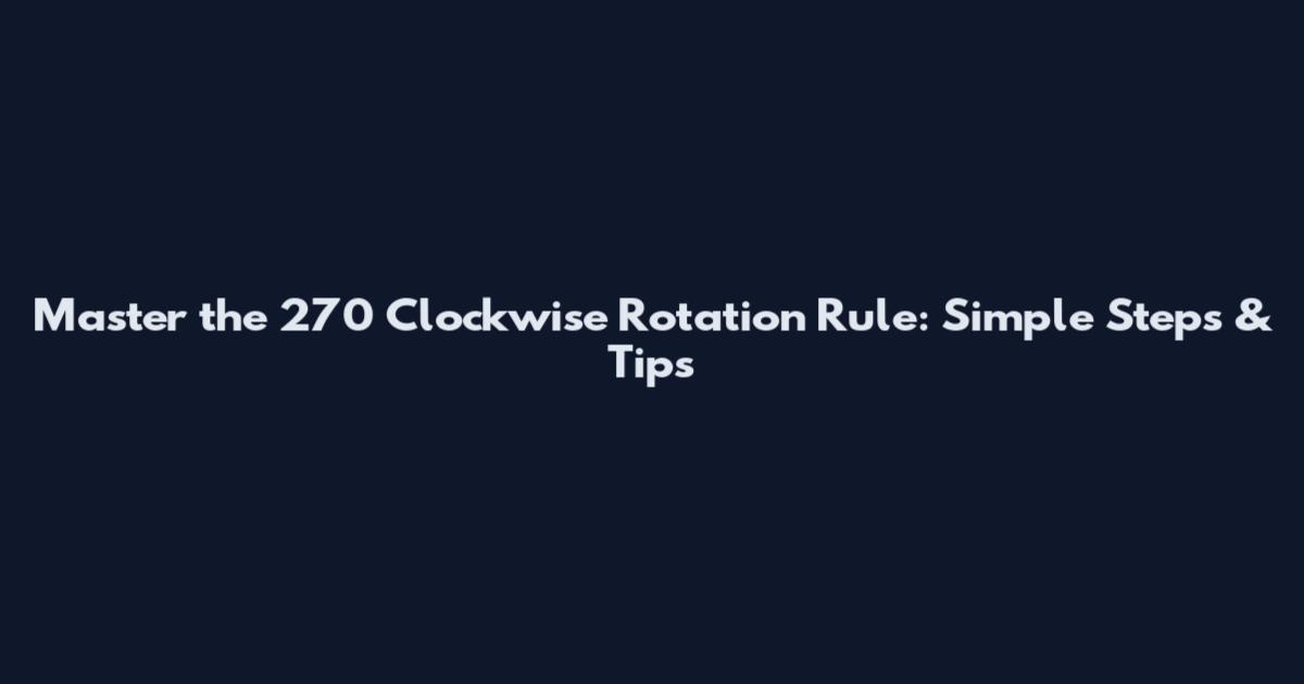 Master the 270 Clockwise Rotation Rule: Simple Steps & Tips