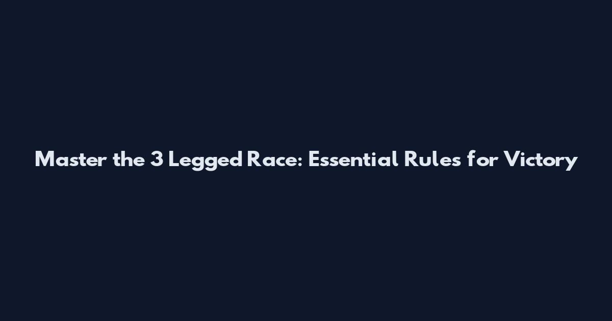 Master the 3 Legged Race: Essential Rules for Victory
