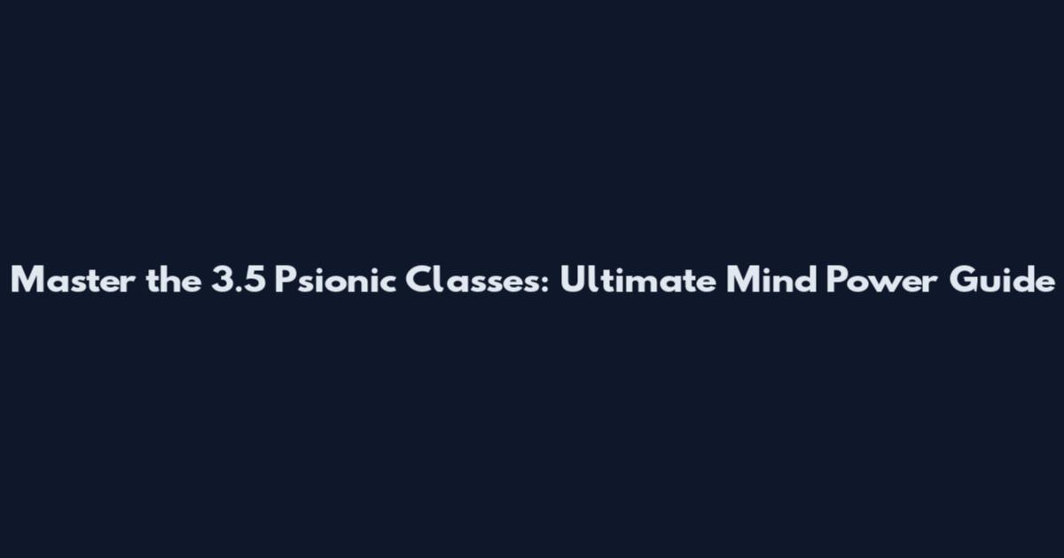 Master the 3.5 Psionic Classes: Ultimate Mind Power Guide
