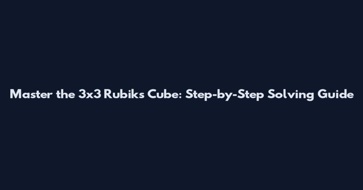 Master the 3x3 Rubik's Cube: Step-by-Step Solving Guide