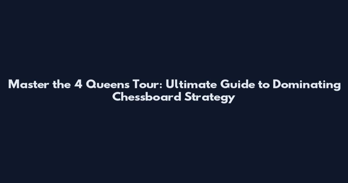 Master the 4 Queens Tour: Ultimate Guide to Dominating Chessboard Strategy