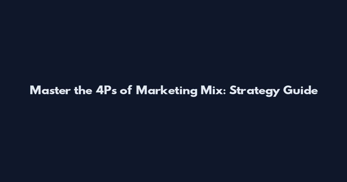 Master the 4Ps of Marketing Mix: Strategy Guide