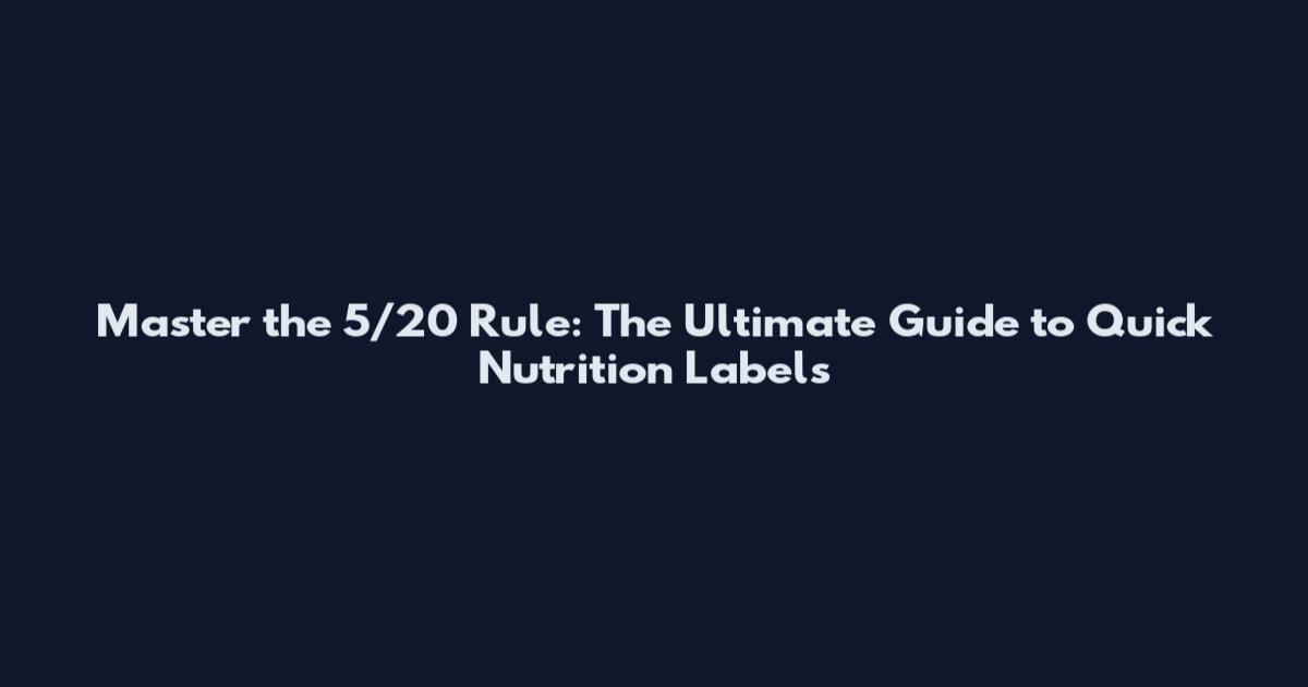 Master the 5/20 Rule: The Ultimate Guide to Quick Nutrition Labels