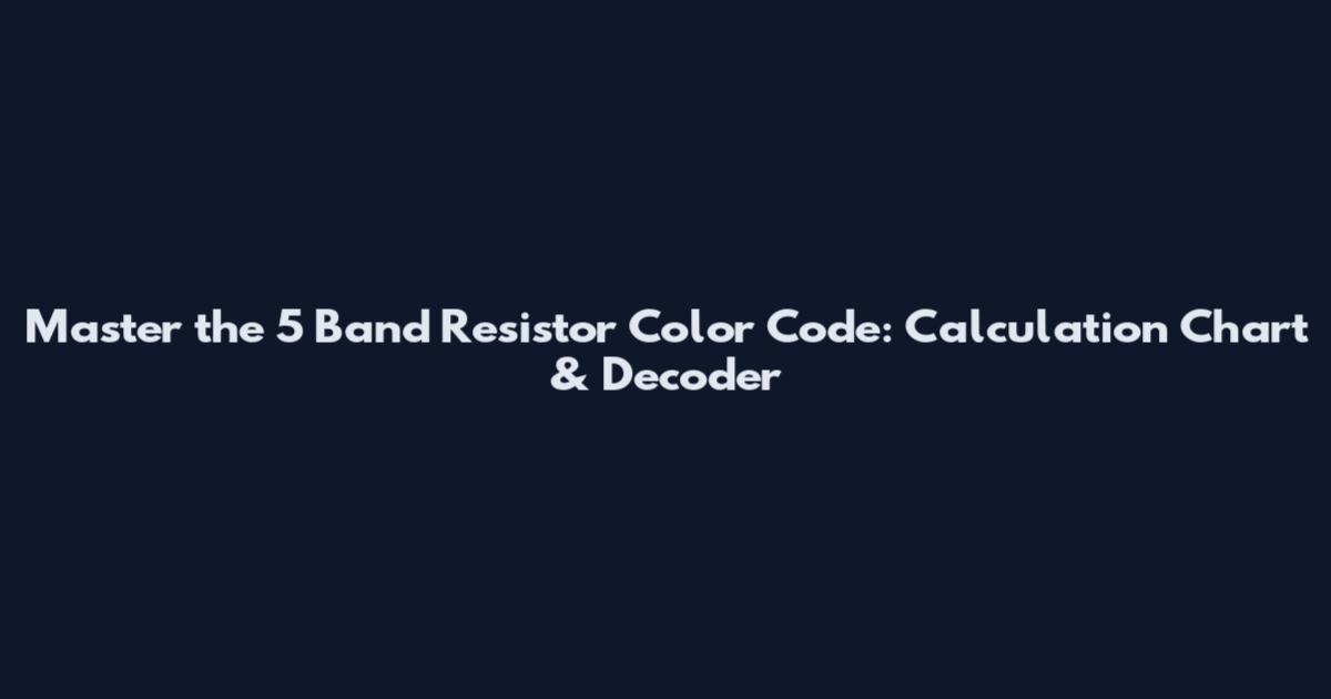 Master the 5 Band Resistor Color Code: Calculation Chart & Decoder