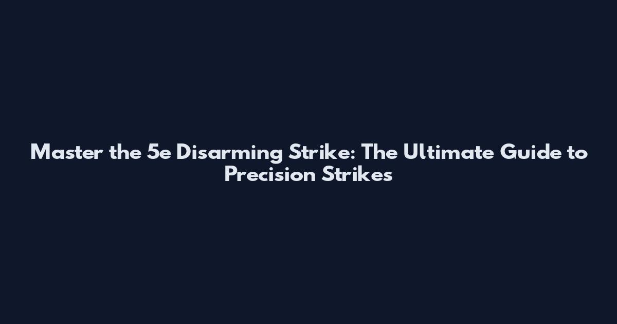 Master the 5e Disarming Strike: The Ultimate Guide to Precision Strikes