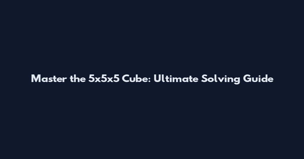Master the 5x5x5 Cube: Ultimate Solving Guide