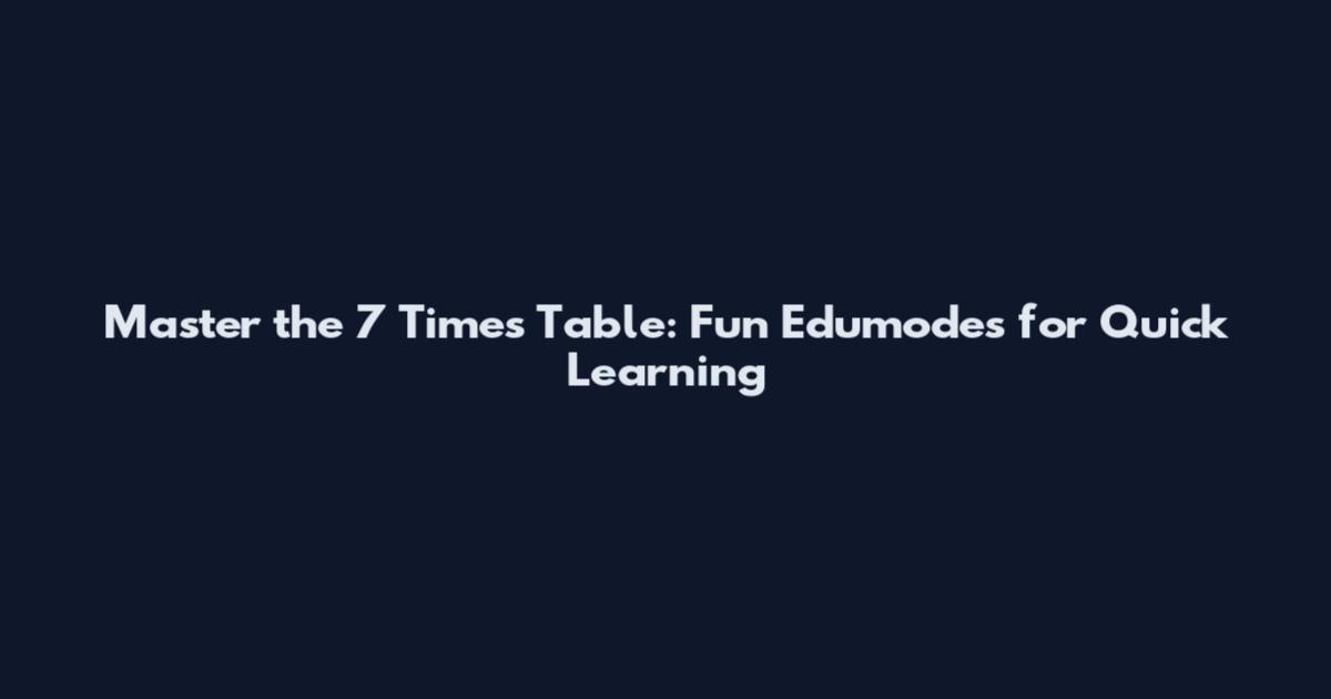 Master the 7 Times Table: Fun Edumodes for Quick Learning