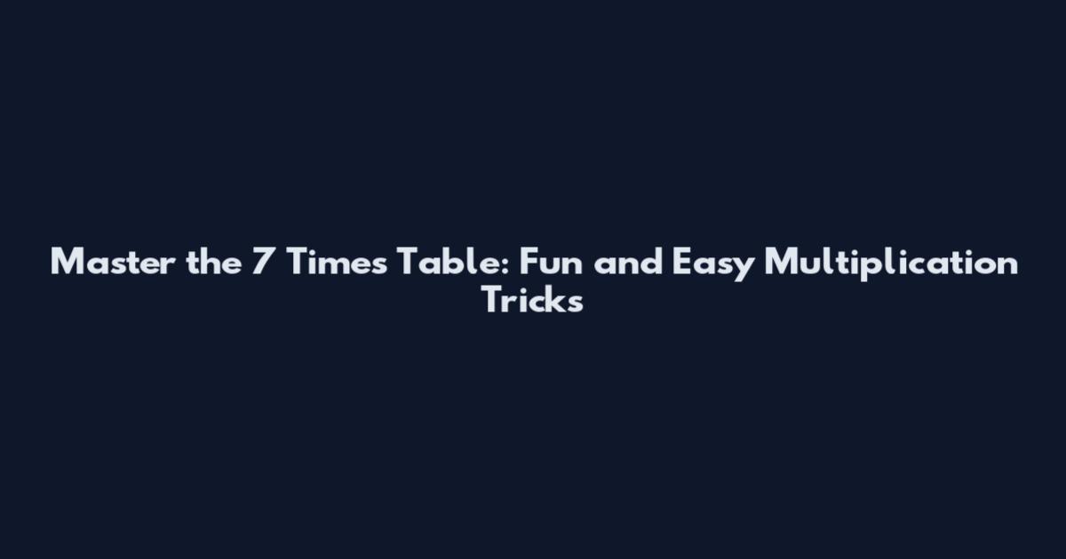 Master the 7 Times Table: Fun and Easy Multiplication Tricks